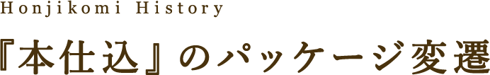 Honjikomi History 『本仕込』のパッケージ変遷