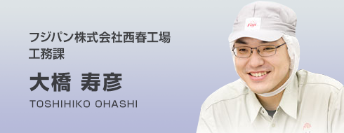 フジパン株式会社西春工場 工務課　大橋 寿彦