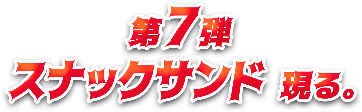 第7弾スナックサンド現る。