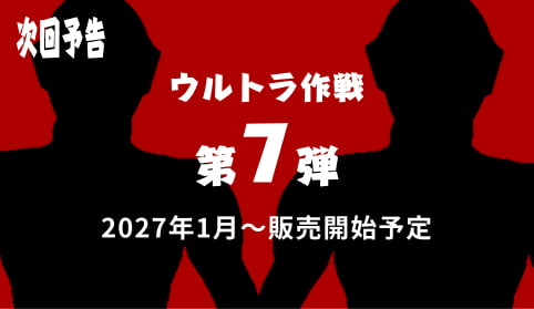 【次回予告】ウルトラ作戦 第7弾 2027年1月〜販売開始予定