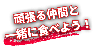 頑張る仲間と一緒に食べよう！